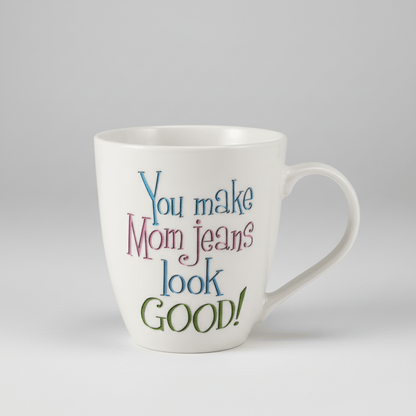 Sentiment Mugs You Make Mom Jeans Look Good Mug