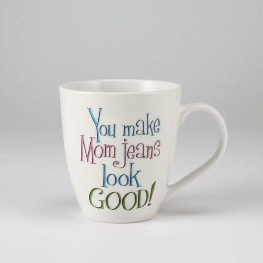 Sentiment Mugs You Make Mom Jeans Look Good Mug